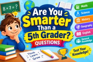 Are You Smarter Than a 5th Grader? 80+ Questions